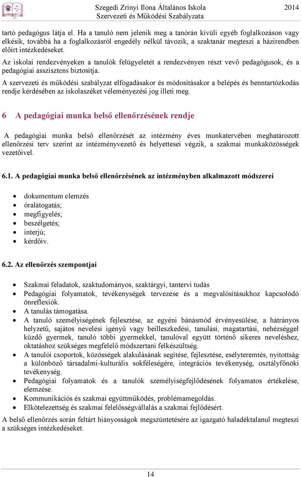 Az iskolai rendezvényeken a tanulók felügyeletét a rendezvényen részt vevő pedagógusok, és a pedagógiai asszisztens biztosítja.