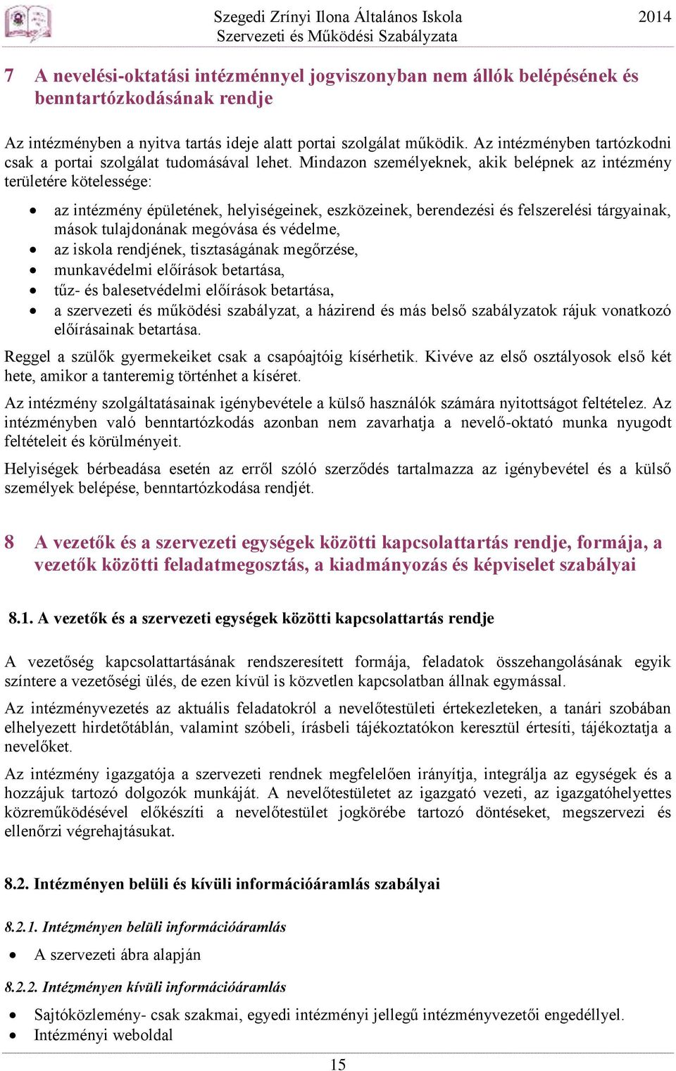 Mindazon személyeknek, akik belépnek az intézmény területére kötelessége: az intézmény épületének, helyiségeinek, eszközeinek, berendezési és felszerelési tárgyainak, mások tulajdonának megóvása és