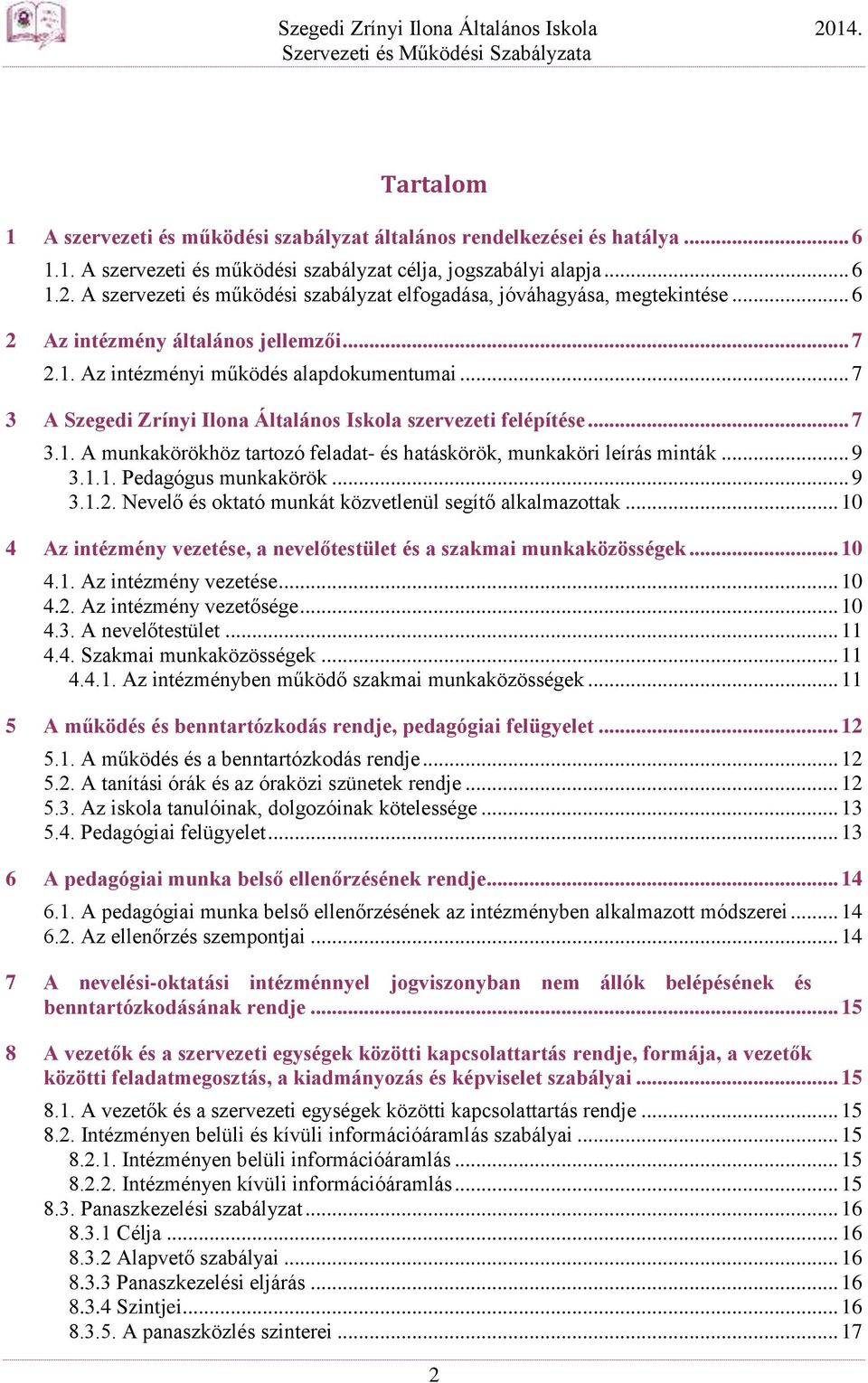 .. 7 3 A Szegedi Zrínyi Ilona Általános Iskola szervezeti felépítése... 7 3.1. A munkakörökhöz tartozó feladat- és hatáskörök, munkaköri leírás minták... 9 3.1.1. Pedagógus munkakörök... 9 3.1.2.