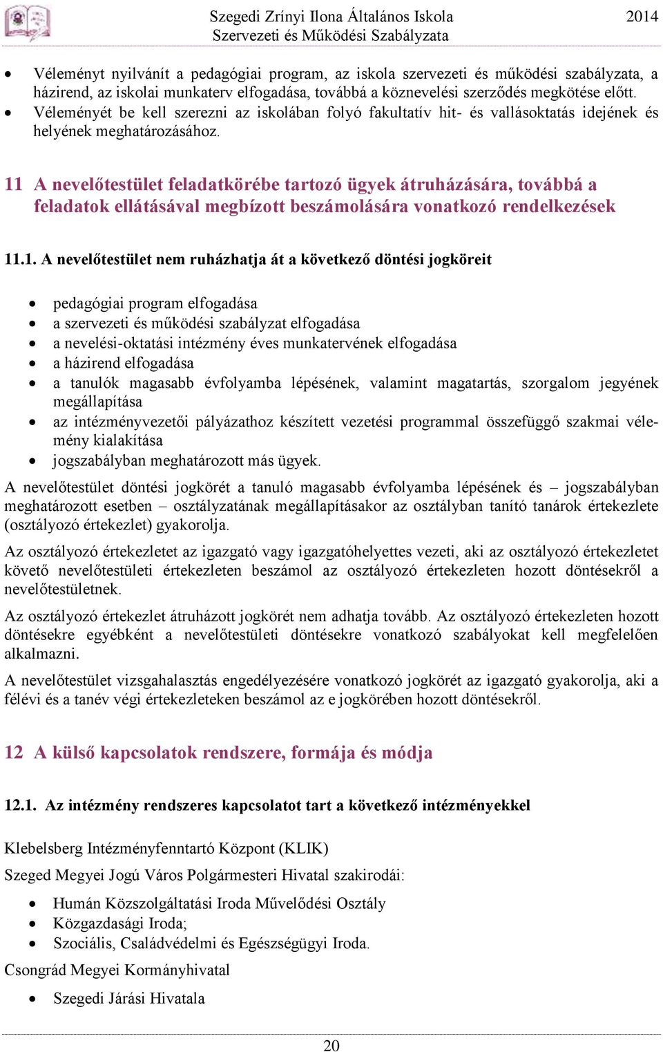 11 A nevelőtestület feladatkörébe tartozó ügyek átruházására, továbbá a feladatok ellátásával megbízott beszámolására vonatkozó rendelkezések 11.1. A nevelőtestület nem ruházhatja át a következő