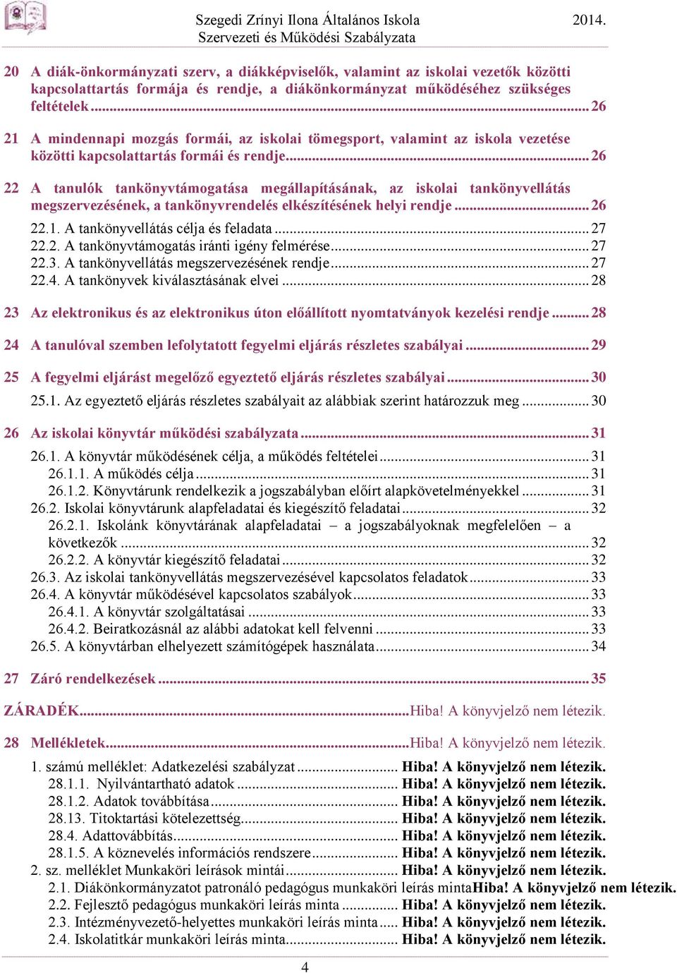 .. 26 22 A tanulók tankönyvtámogatása megállapításának, az iskolai tankönyvellátás megszervezésének, a tankönyvrendelés elkészítésének helyi rendje... 26 22.1. A tankönyvellátás célja és feladata.