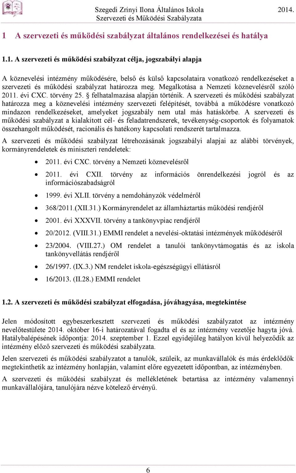 A szervezeti és működési szabályzat határozza meg a köznevelési intézmény szervezeti felépítését, továbbá a működésre vonatkozó mindazon rendelkezéseket, amelyeket jogszabály nem utal más hatáskörbe.