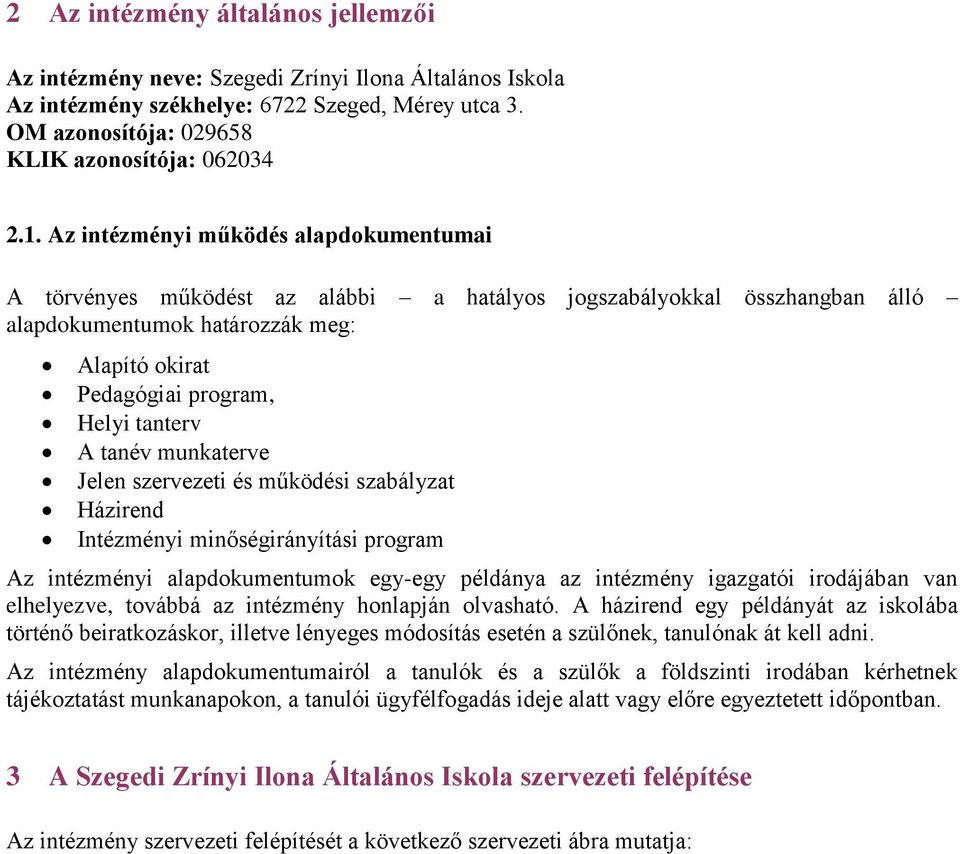 tanév munkaterve Jelen szervezeti és működési szabályzat Házirend Intézményi minőségirányítási program Az intézményi alapdokumentumok egy-egy példánya az intézmény igazgatói irodájában van