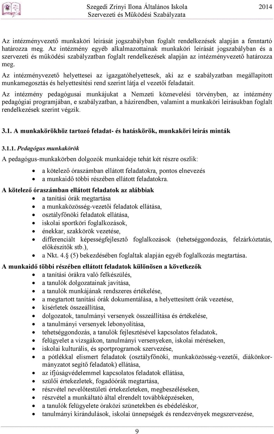 Az intézményvezető helyettesei az igazgatóhelyettesek, aki az e szabályzatban megállapított munkamegosztás és helyettesítési rend szerint látja el vezetői feladatait.