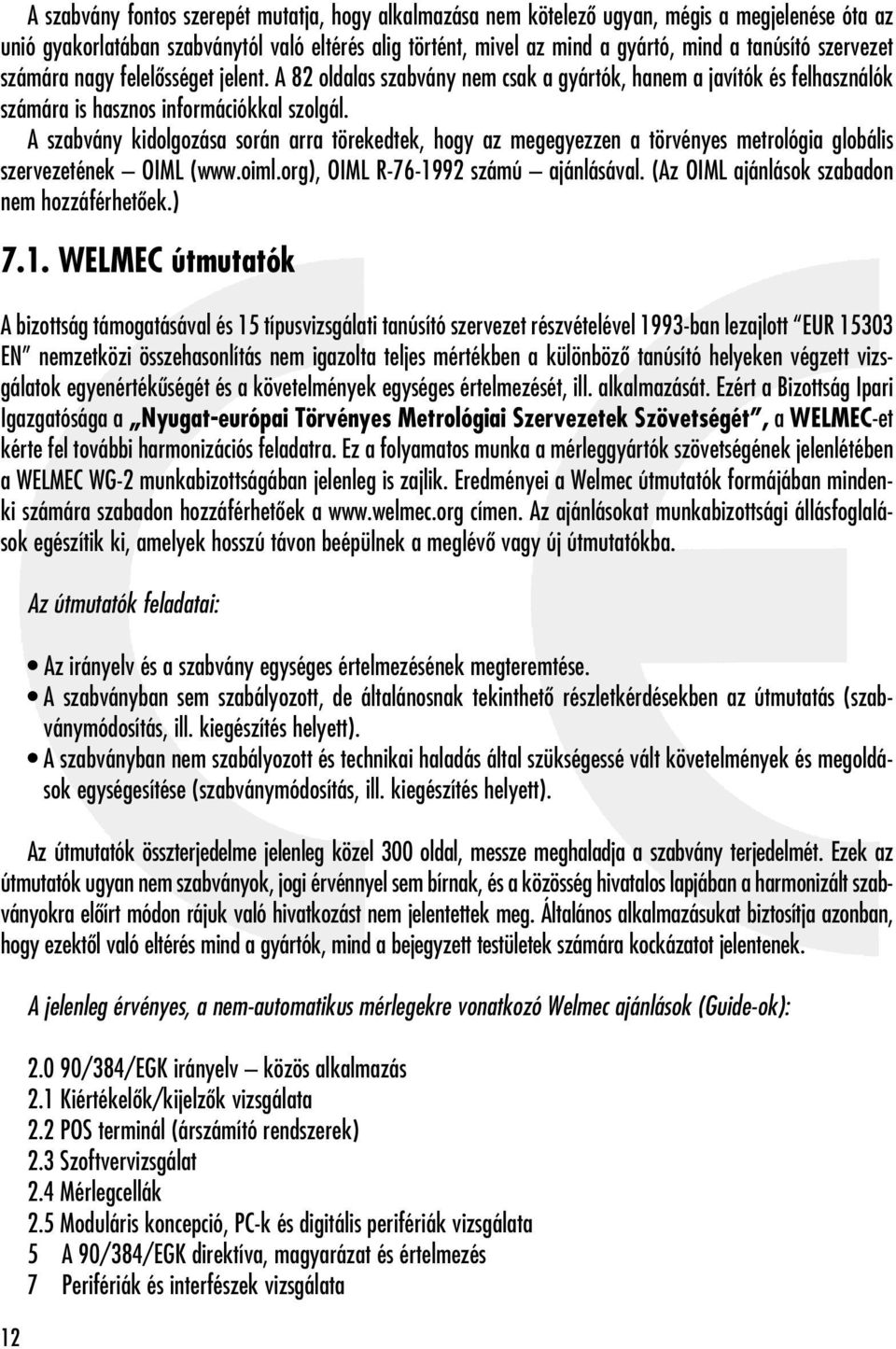 A szabvány kidolgozása során arra törekedtek, hogy az megegyezzen a törvényes metrológia globális szervezetének OIML (www.oiml.org), OIML R-76-1992 számú ajánlásával.