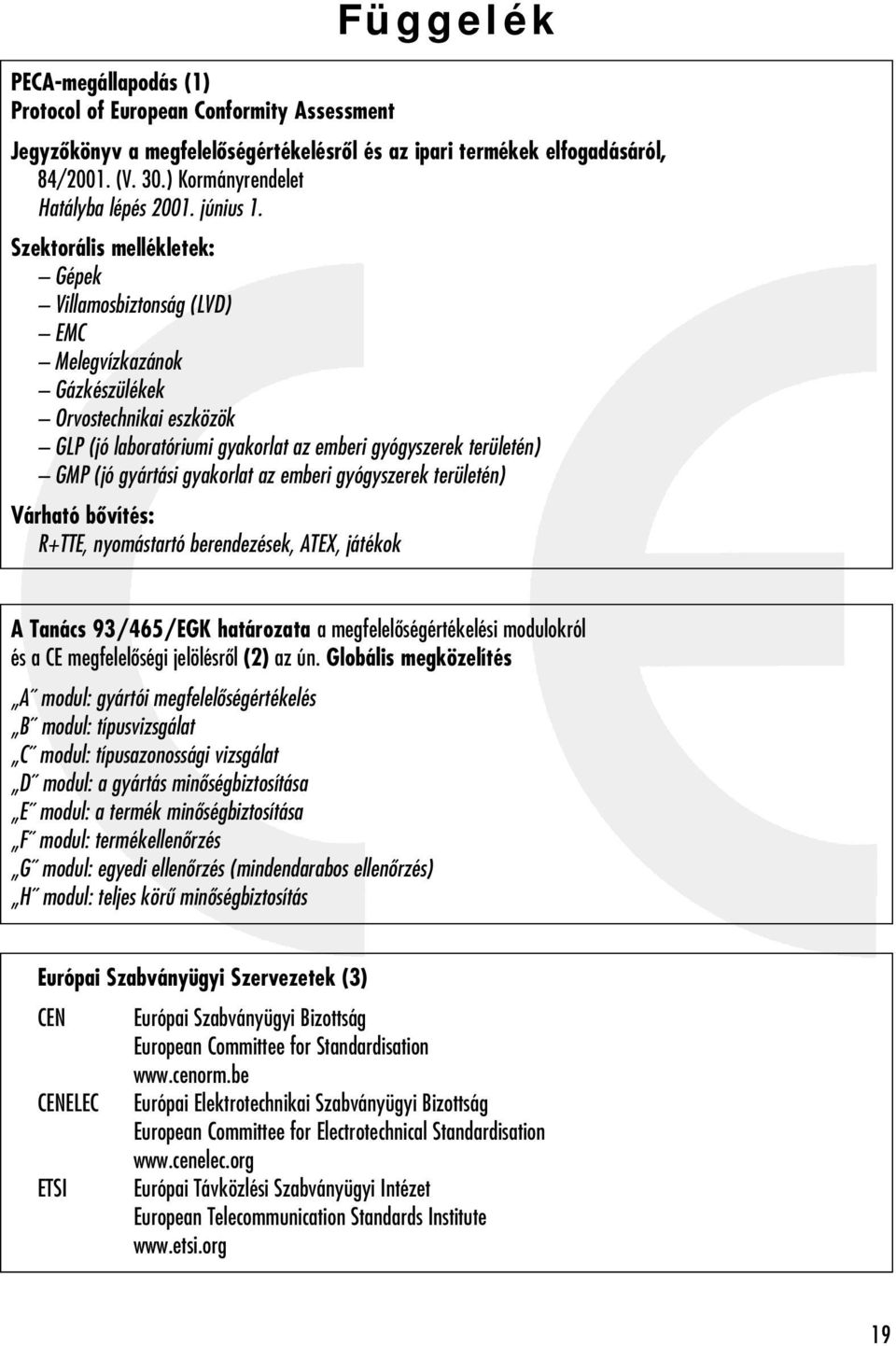 Szektorális mellékletek: Gépek Villamosbiztonság (LVD) EMC Melegvízkazánok Gázkészülékek Orvostechnikai eszközök GLP (jó laboratóriumi gyakorlat az emberi gyógyszerek területén) GMP (jó gyártási