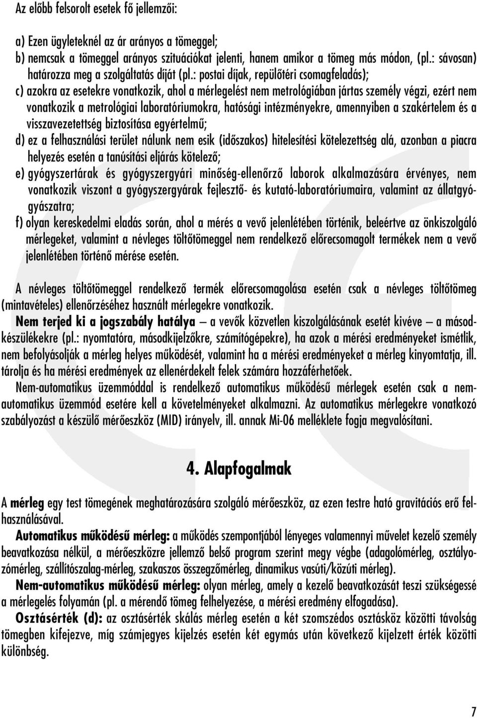 : postai díjak, repülôtéri csomagfeladás); c) azokra az esetekre vonatkozik, ahol a mérlegelést nem metrológiában jártas személy végzi, ezért nem vonatkozik a metrológiai laboratóriumokra, hatósági