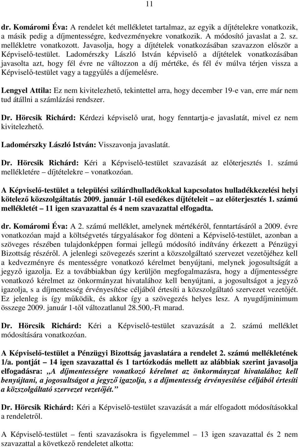 Ladomérszky László István képviselı a díjtételek vonatkozásában javasolta azt, hogy fél évre ne változzon a díj mértéke, és fél év múlva térjen vissza a Képviselı-testület vagy a taggyőlés a