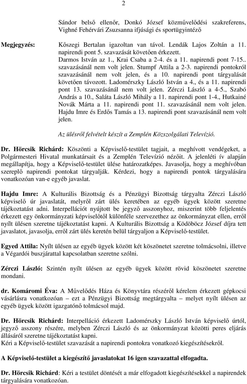 napirendi pontokról szavazásánál nem volt jelen, és a 10. napirendi pont tárgyalását követıen távozott. Ladomérszky László István a 4., és a 11. napirendi pont 13. szavazásánál nem volt jelen. Zérczi László a 4-5.