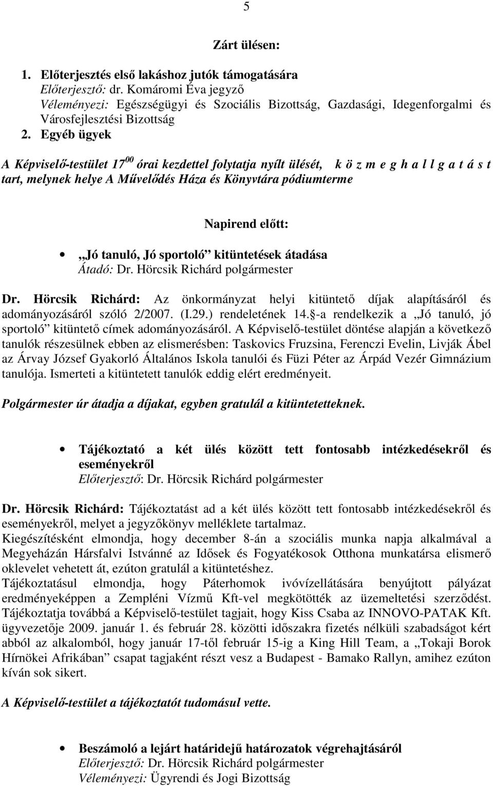 Egyéb ügyek A Képviselı-testület 17 00 órai kezdettel folytatja nyílt ülését, k ö z m e g h a l l g a t á s t tart, melynek helye A Mővelıdés Háza és Könyvtára pódiumterme Napirend elıtt: Jó tanuló,