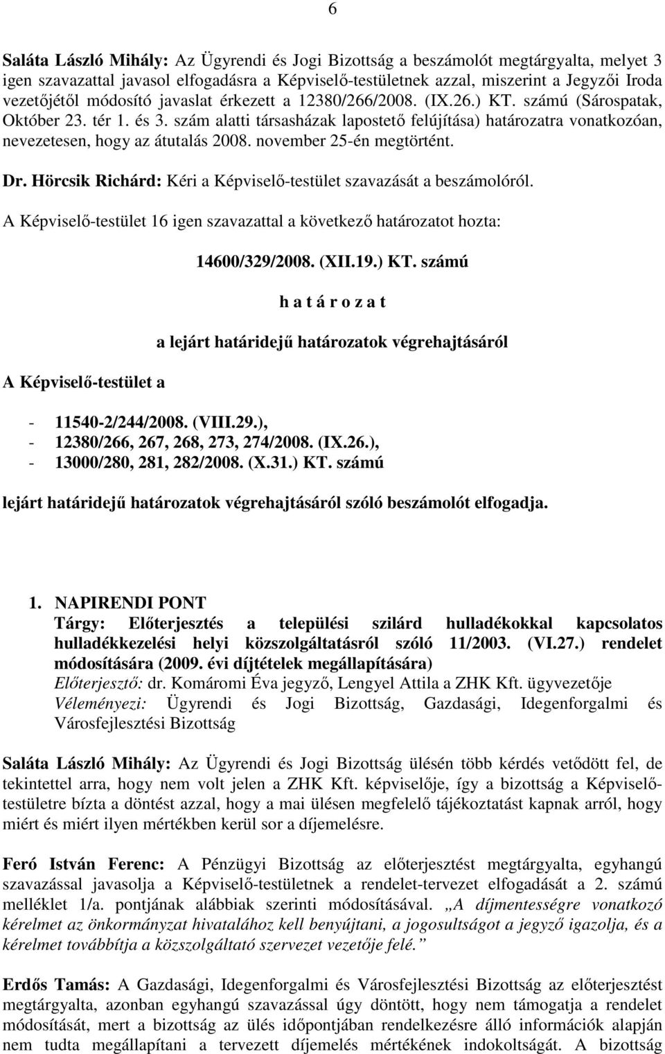 szám alatti társasházak lapostetı felújítása) határozatra vonatkozóan, nevezetesen, hogy az átutalás 2008. november 25-én megtörtént. Dr.