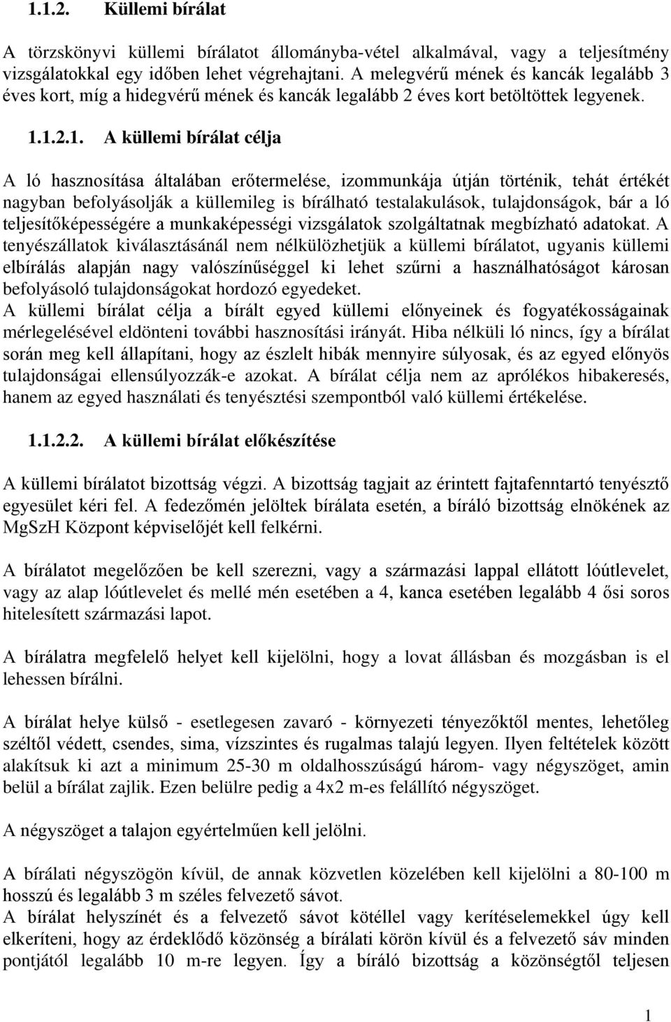 1.2.1. A küllemi bírálat célja A ló hasznosítása általában erőtermelése, izommunkája útján történik, tehát értékét nagyban befolyásolják a küllemileg is bírálható testalakulások, tulajdonságok, bár a