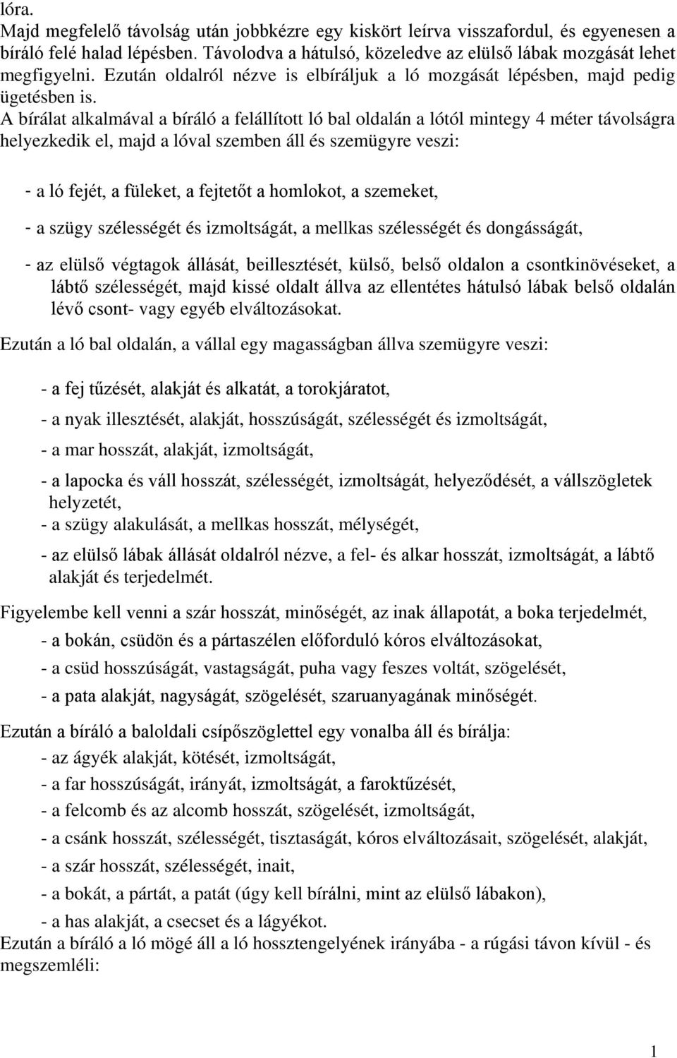 A bírálat alkalmával a bíráló a felállított ló bal oldalán a lótól mintegy 4 méter távolságra helyezkedik el, majd a lóval szemben áll és szemügyre veszi: - a ló fejét, a füleket, a fejtetőt a