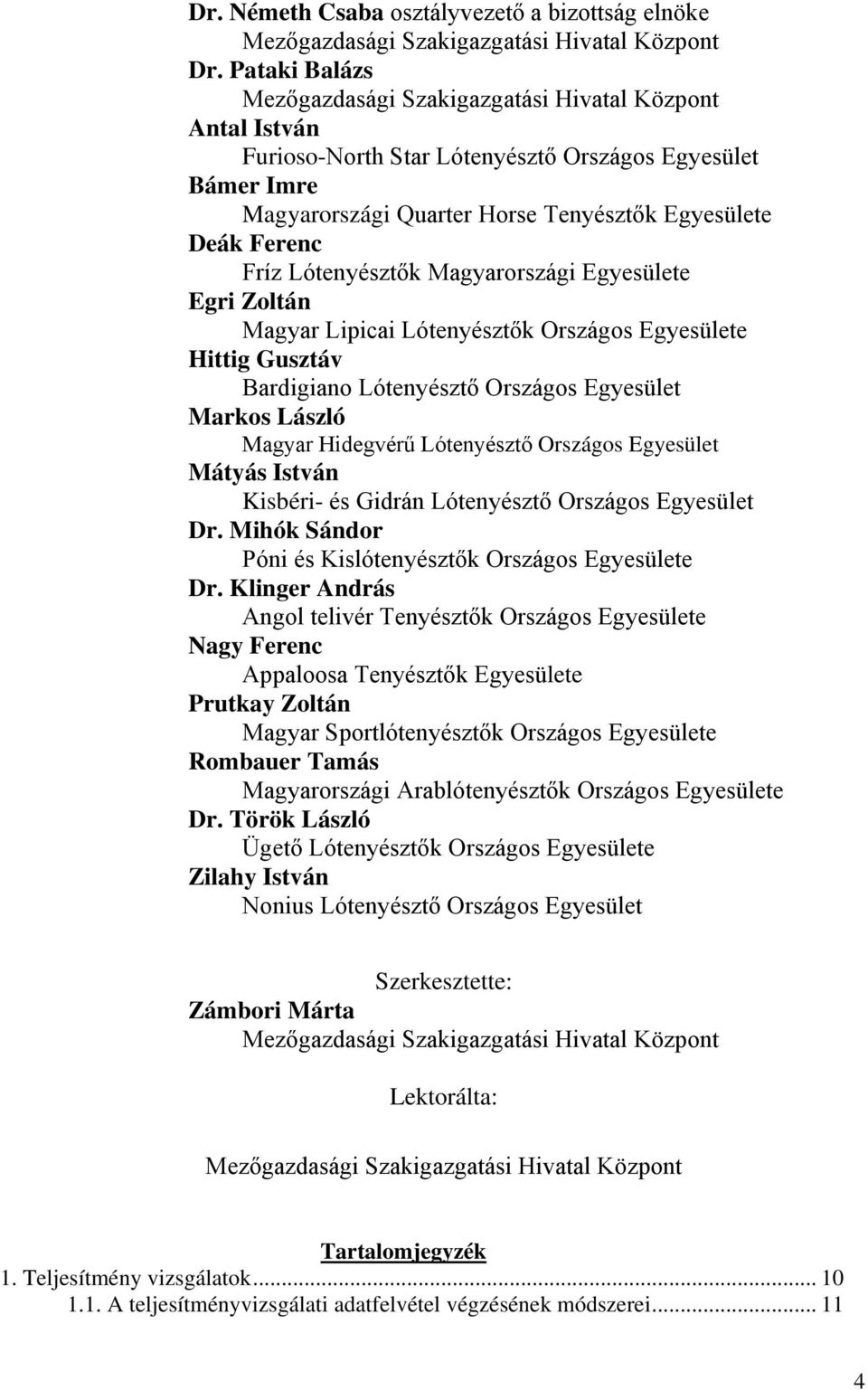 Lótenyésztők Magyarországi Egyesülete Egri Zoltán Magyar Lipicai Lótenyésztők Országos Egyesülete Hittig Gusztáv Bardigiano Lótenyésztő Országos Egyesület Markos László Magyar Hidegvérű Lótenyésztő