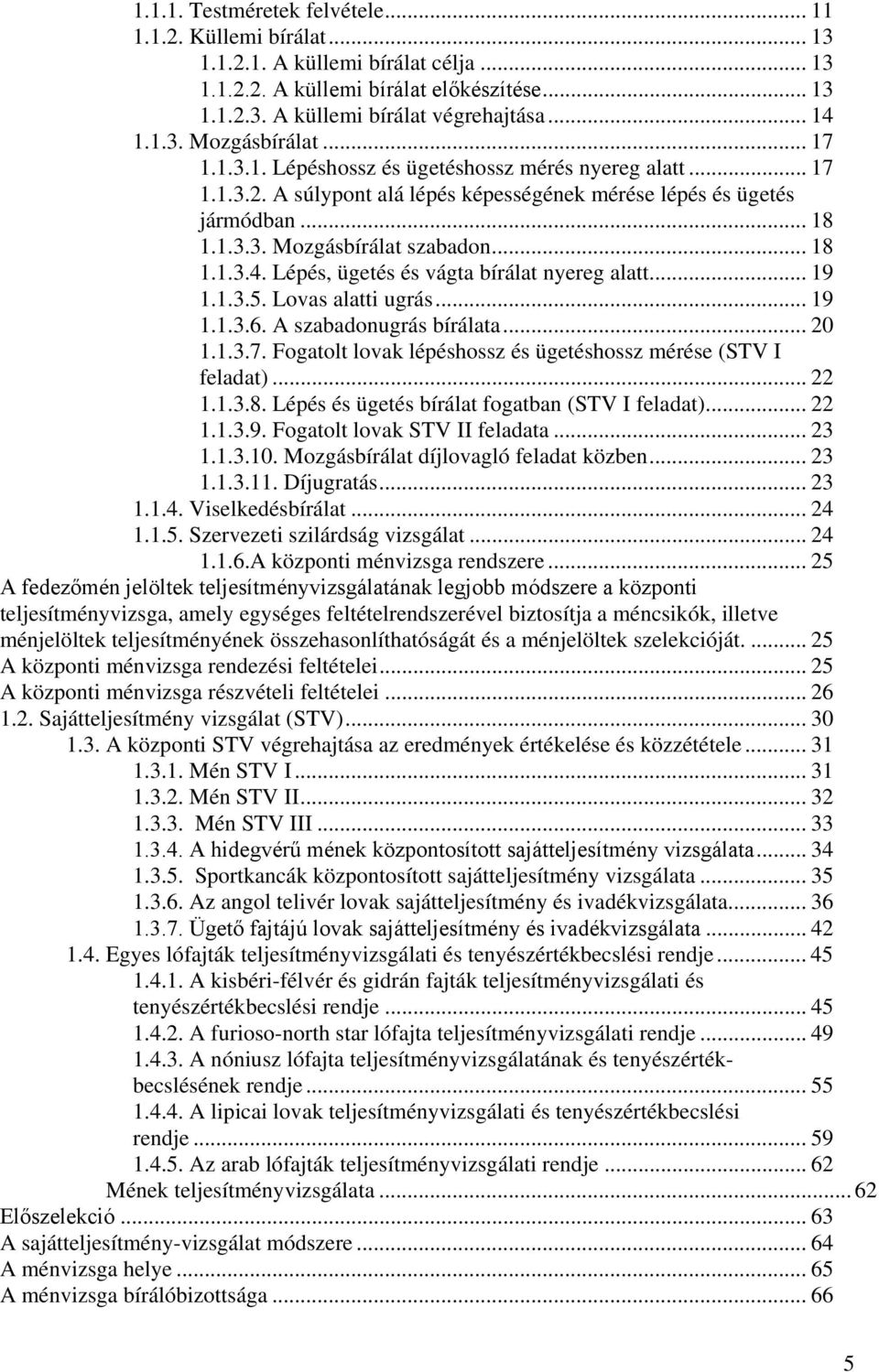 Lépés, ügetés és vágta bírálat nyereg alatt... 19 1.1.3.5. Lovas alatti ugrás... 19 1.1.3.6. A szabadonugrás bírálata... 20 1.1.3.7. Fogatolt lovak lépéshossz és ügetéshossz mérése (STV I feladat).