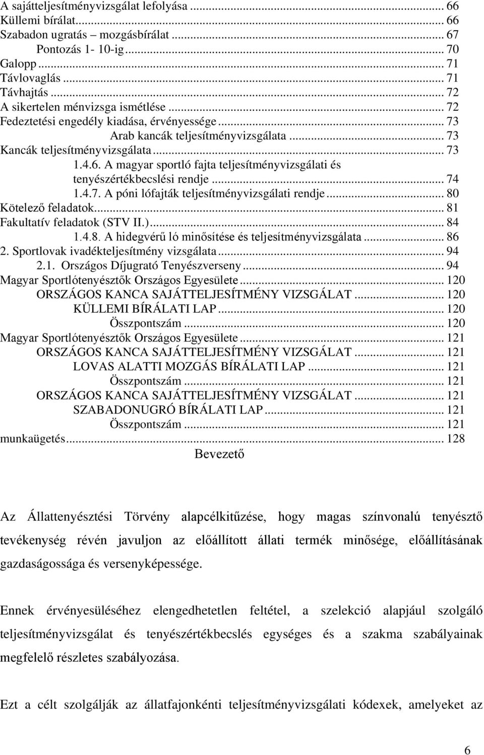 A magyar sportló fajta teljesítményvizsgálati és tenyészértékbecslési rendje... 74 1.4.7. A póni lófajták teljesítményvizsgálati rendje... 80 Kötelező feladatok... 81 Fakultatív feladatok (STV II.).