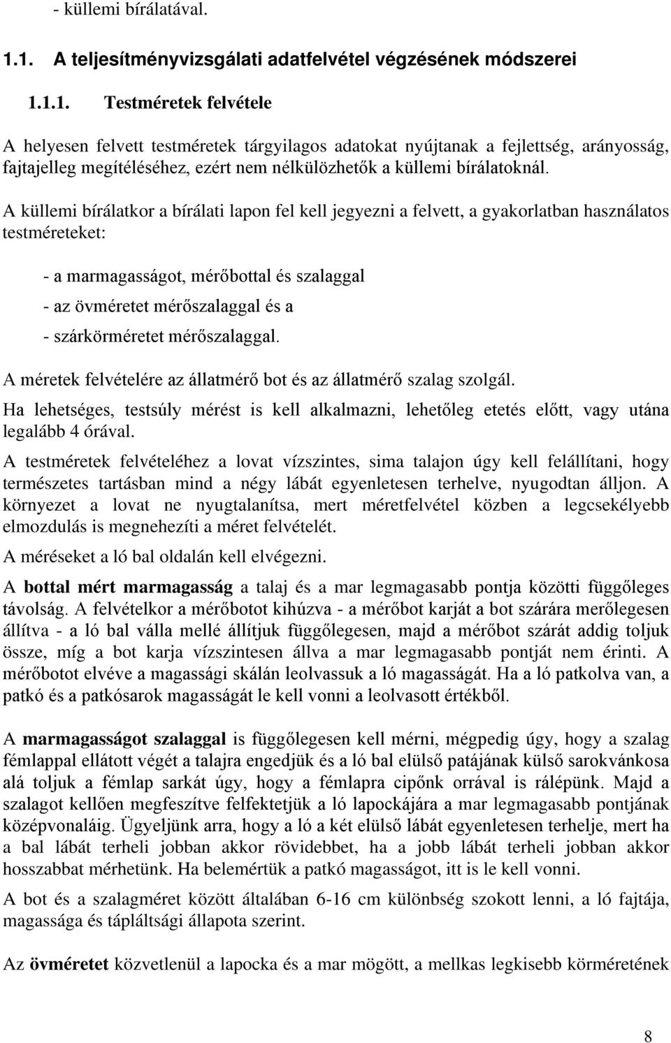 A küllemi bírálatkor a bírálati lapon fel kell jegyezni a felvett, a gyakorlatban használatos testméreteket: - a marmagasságot, mérőbottal és szalaggal - az övméretet mérőszalaggal és a -