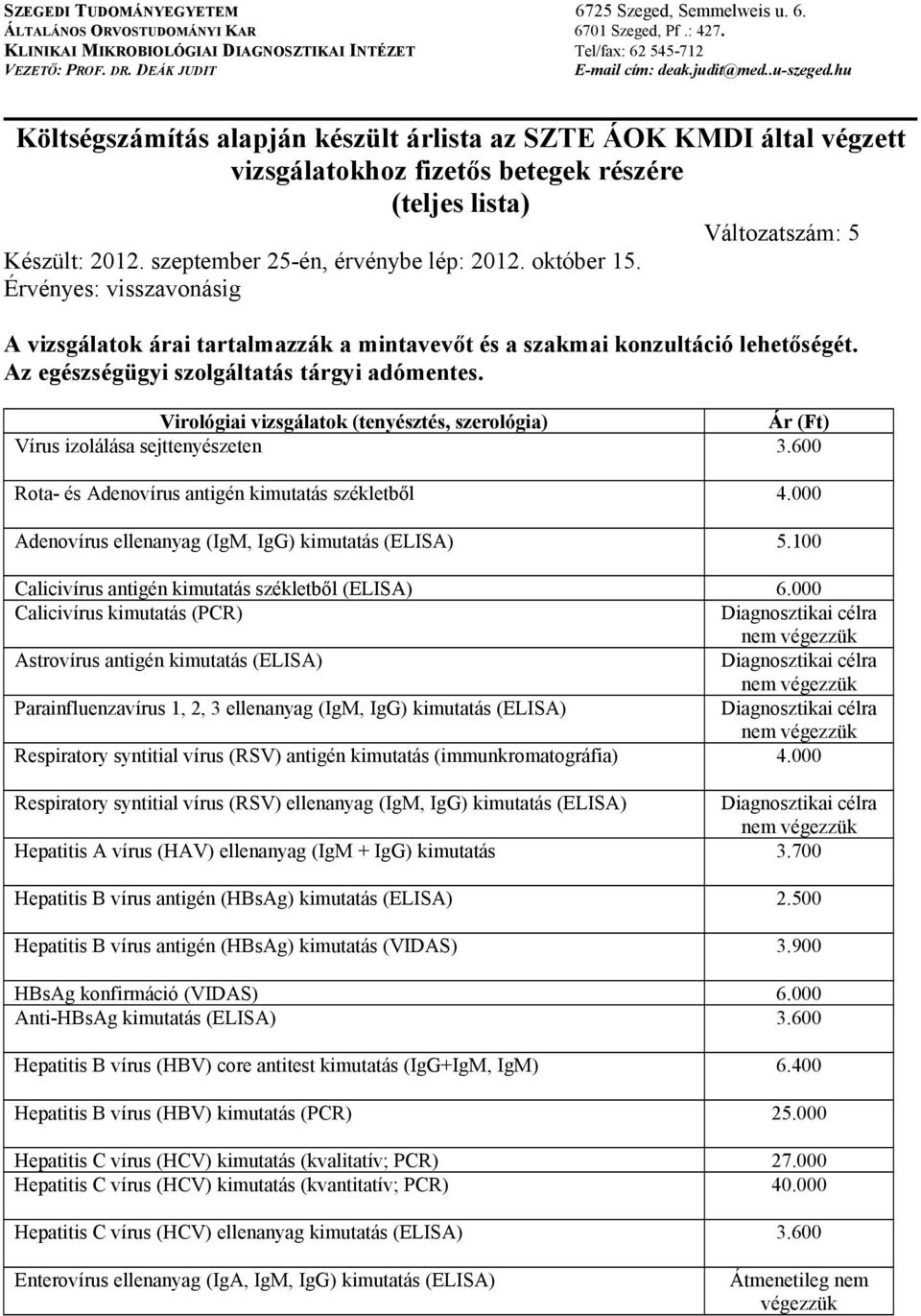 000 Calicivírus kimutatás (PCR) Diagnosztikai célra Astrovírus antigén kimutatás (ELISA) Diagnosztikai célra Parainfluenzavírus 1, 2, 3 ellenanyag (IgM, IgG) kimutatás (ELISA) Diagnosztikai célra