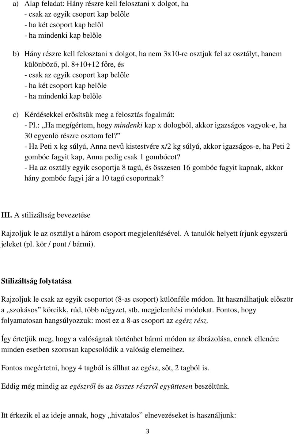 8+10+12 főre, és - csak az egyik csoport kap belőle - ha két csoport kap belőle - ha mindenki kap belőle c) Kérdésekkel erősítsük meg a felosztás fogalmát: - Pl.