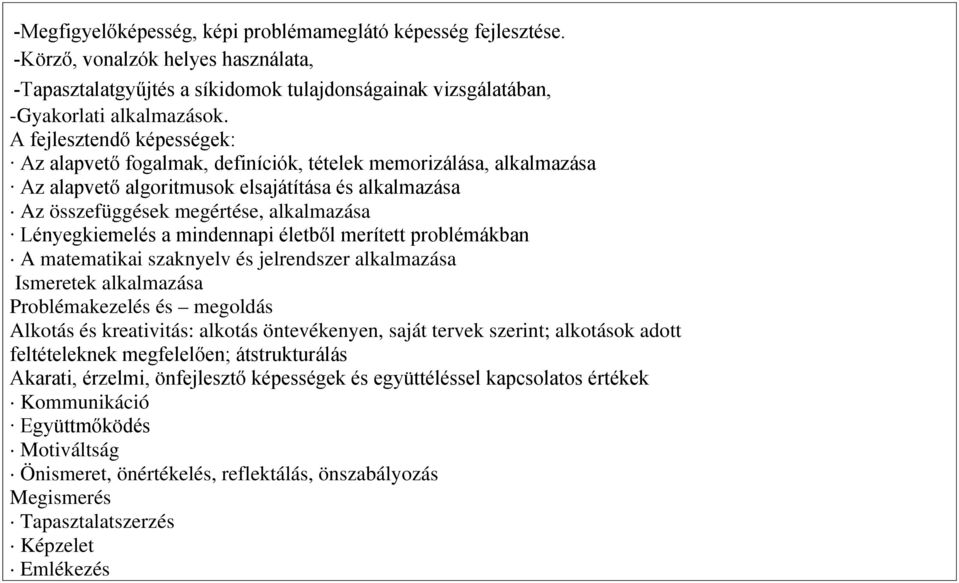 Lényegkiemelés a mindennapi életből merített problémákban A matematikai szaknyelv és jelrendszer alkalmazása Ismeretek alkalmazása Problémakezelés és megoldás Alkotás és kreativitás: alkotás