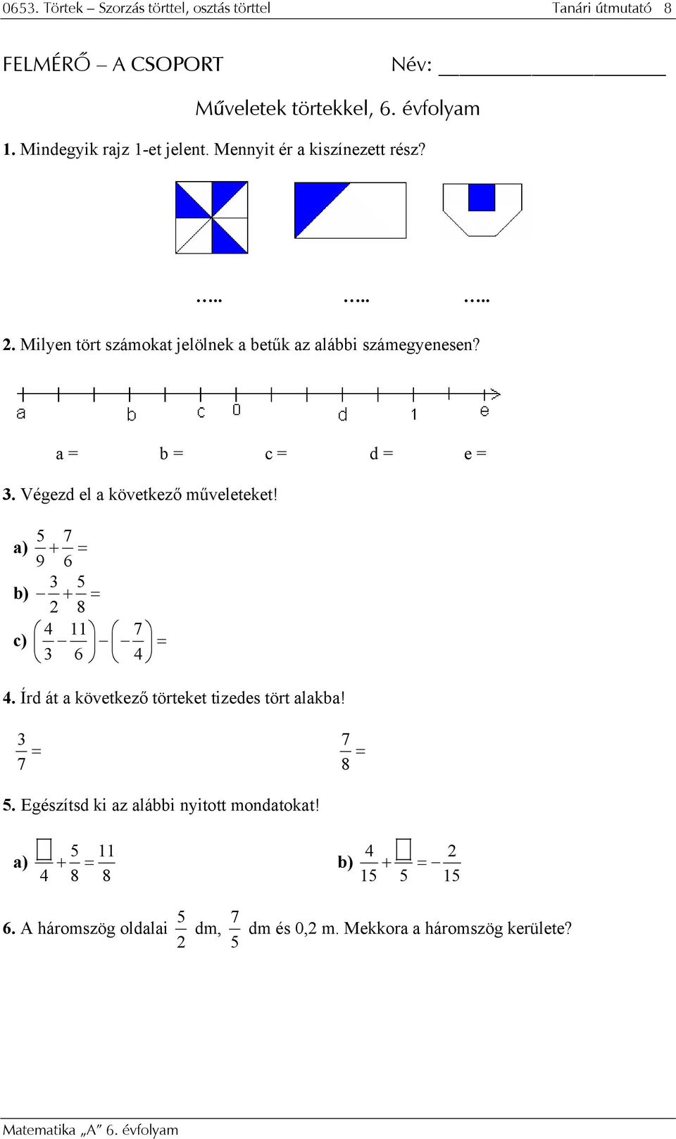 a = b = c = d = e =. Végezd el a következő műveleteket! a) + 7 = 9 6 b) + = 8 7 c) = 6.