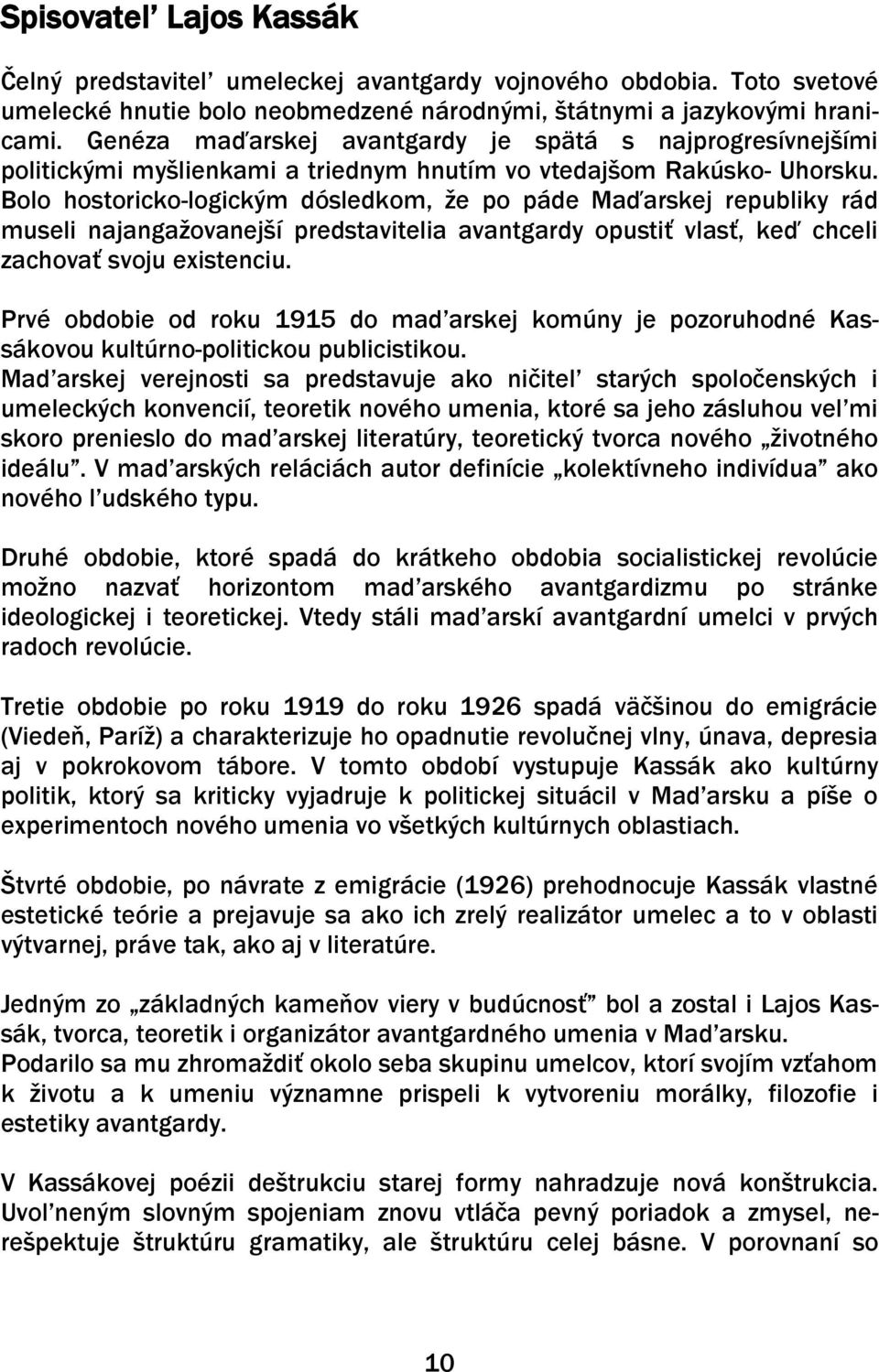 Bolo hostoricko-logickým dósledkom, ţe po páde Maďarskej republiky rád museli najangaţovanejší predstavitelia avantgardy opustiť vlasť, keď chceli zachovať svoju existenciu.