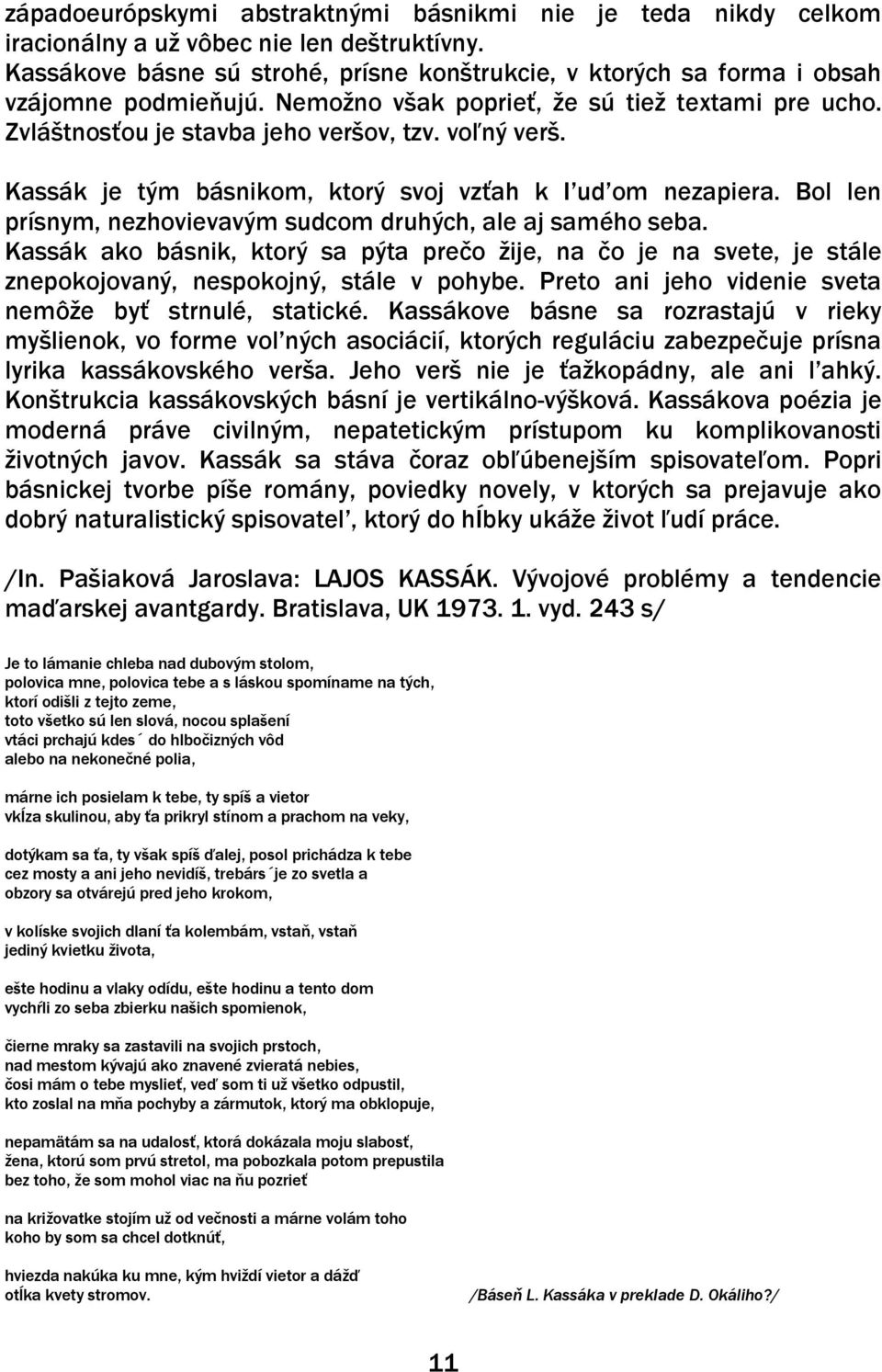 Kassák je tým básnikom, ktorý svoj vzťah k I ud om nezapiera. Bol len prísnym, nezhovievavým sudcom druhých, ale aj samého seba.