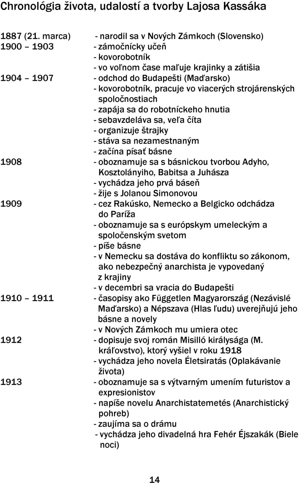 pracuje vo viacerých strojárenských spoločnostiach - zapája sa do robotníckeho hnutia - sebavzdeláva sa, veľa číta - organizuje štrajky - stáva sa nezamestnaným - začína písať básne 1908 - oboznamuje