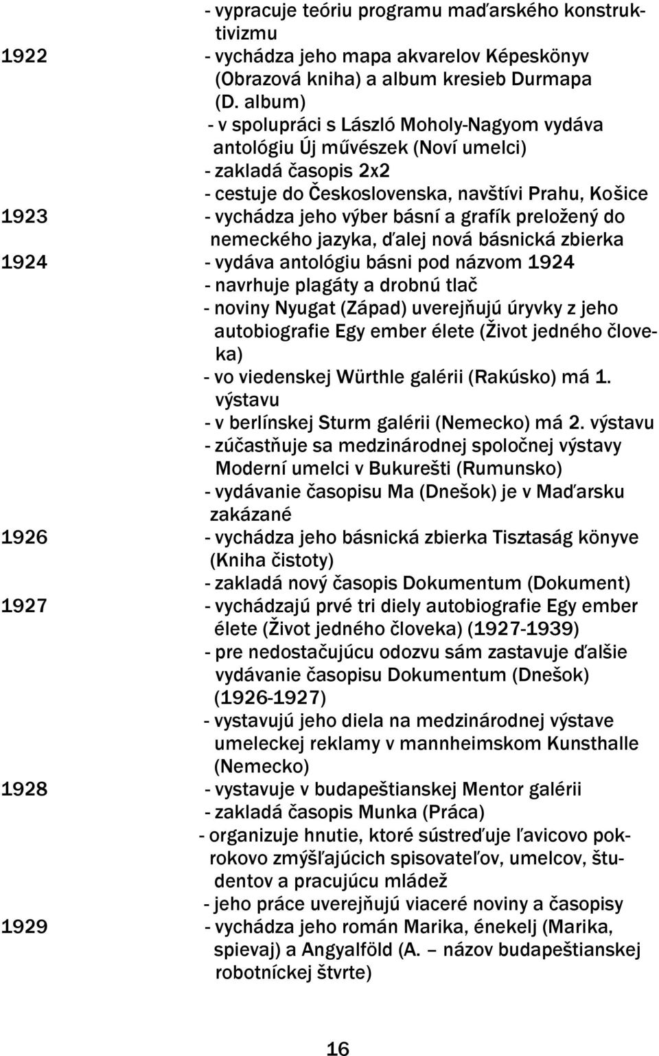 grafík preloţený do nemeckého jazyka, ďalej nová básnická zbierka 1924 - vydáva antológiu básni pod názvom 1924 - navrhuje plagáty a drobnú tlač - noviny Nyugat (Západ) uverejňujú úryvky z jeho
