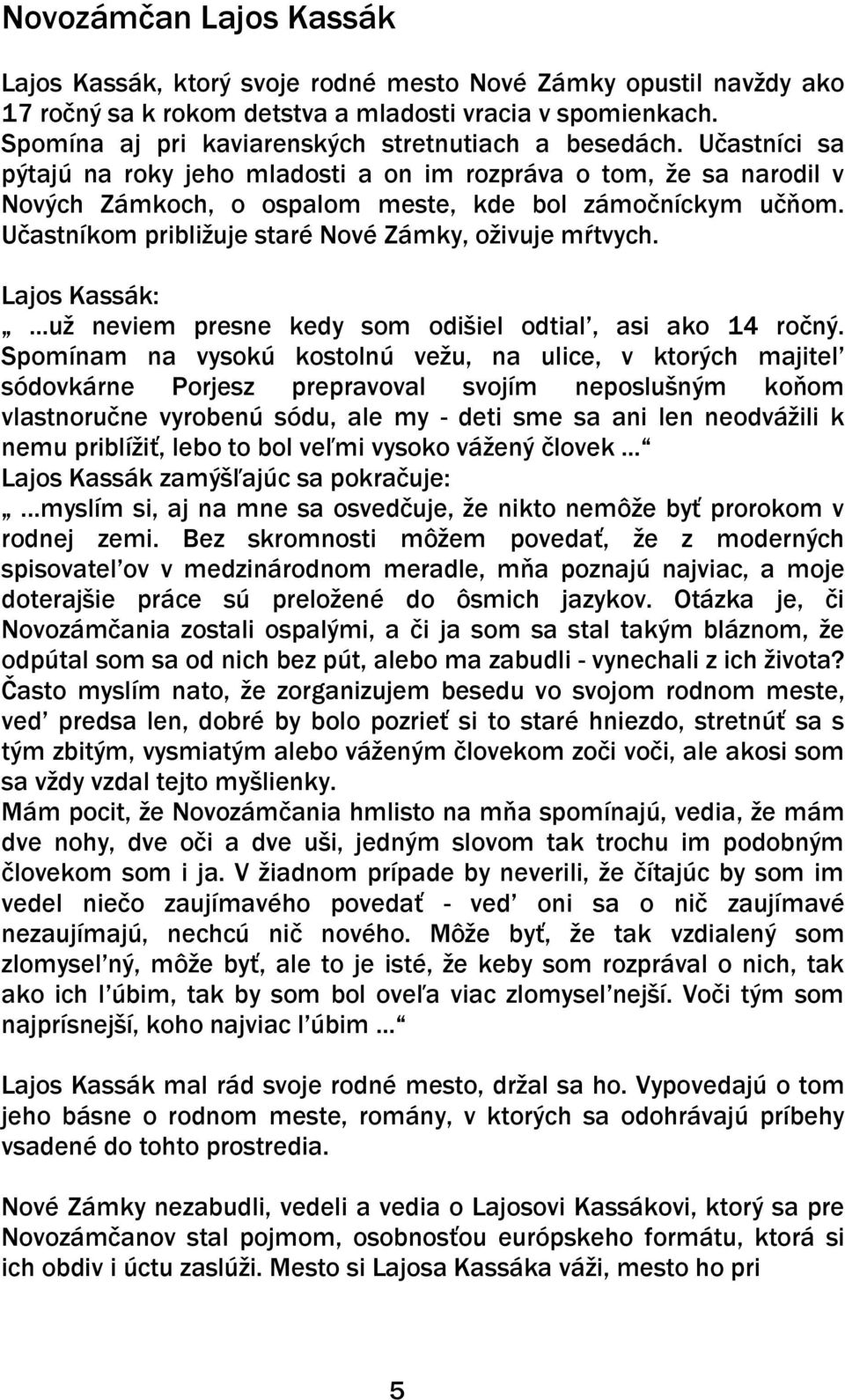 Učastníkom pribliţuje staré Nové Zámky, oţivuje mŕtvych. Lajos Kassák:...uţ neviem presne kedy som odišiel odtial, asi ako 14 ročný.