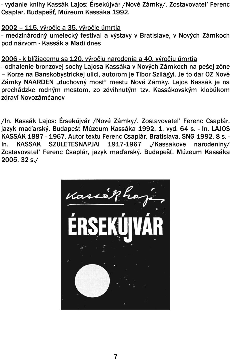 výročiu úmrtia - odhalenie bronzovej sochy Lajosa Kassáka v Nových Zámkoch na pešej zóne Korze na Banskobystrickej ulici, autorom je Tibor Szilágyi.