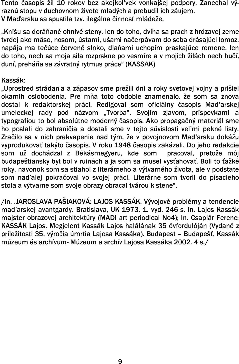 praskajúce remene, len do toho, nech sa moja sila rozprskne po vesmíre a v mojich ţilách nech hučí, duní, preháňa sa závratný rytmus práce (KASSAK) Kassák: Uprostred strádania a zápasov sme preţili