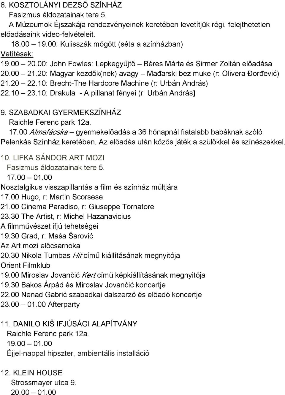 20: Magyar kezdők(nek) avagy Mađarski bez muke (r: Olivera Đorđević) 21.20 22.10: Brecht-The Hardcore Machine (r: Urbán András) 22.10 23.10: Drakula - A pillanat fényei (r: Urbán András) 9.