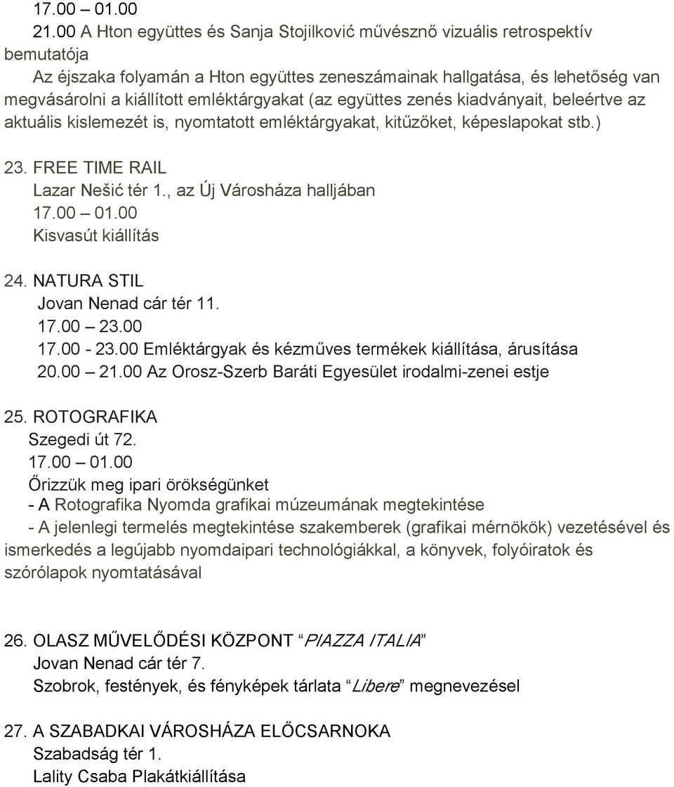 , az Új Városháza halljában Kisvasút kiállítás 24. NATURA STIL Jovan Nenad cár tér 11. 17.00 23.00 17.00-23.00 Emléktárgyak és kézműves termékek kiállítása, árusítása 20.00 21.