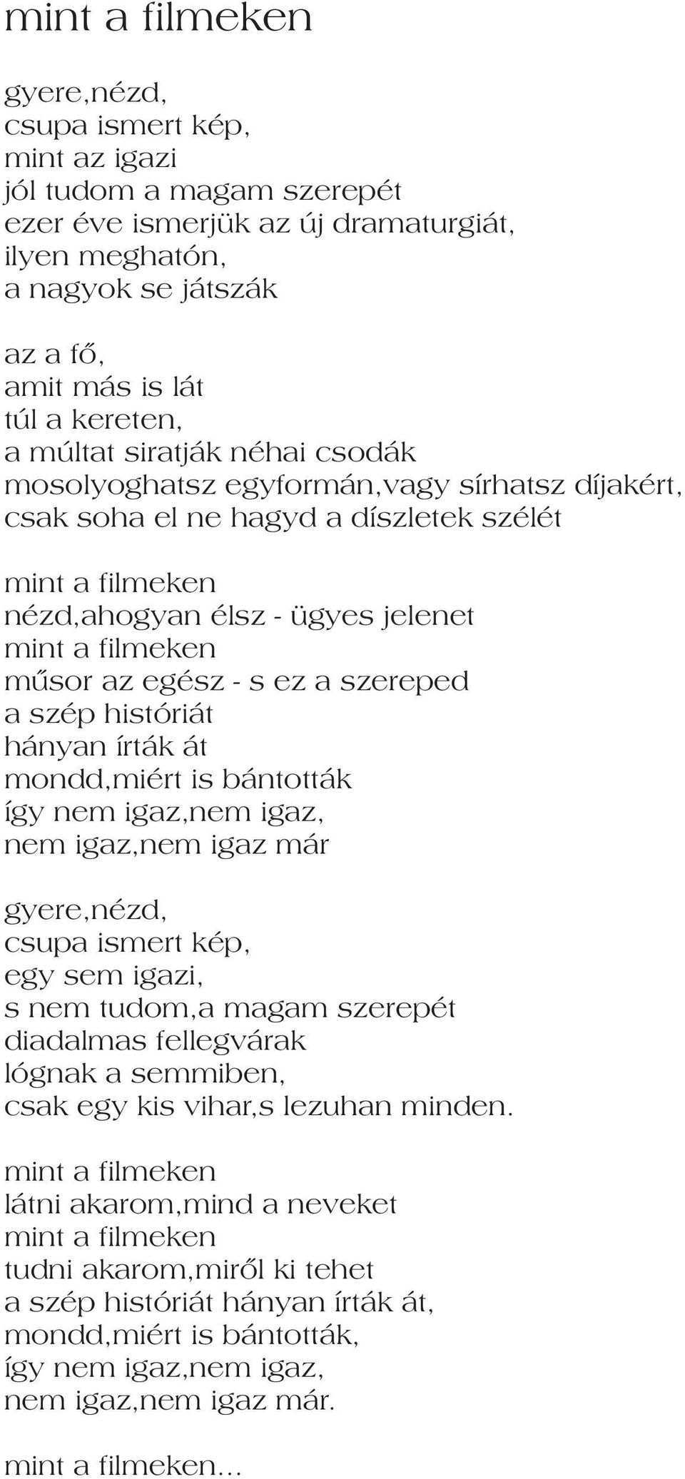 mûsor az egész - s ez a szereped a szép históriát hányan írták át mondd,miért is bántották így nem igaz,nem igaz, nem igaz,nem igaz már gyere,nézd, csupa ismert kép, egy sem igazi, s nem tudom,a