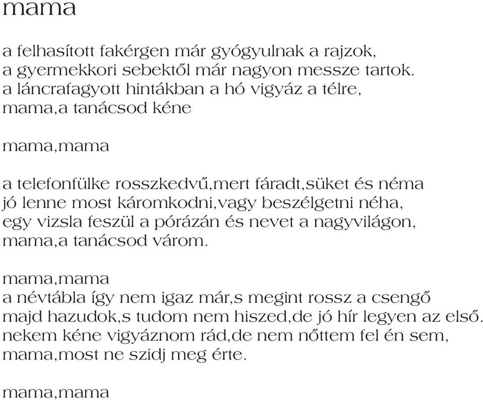 most káromkodni,vagy beszélgetni néha, egy vizsla feszül a pórázán és nevet a nagyvilágon, mama,a tanácsod várom.