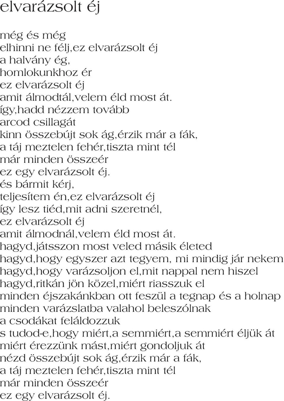 és bármit kérj, teljesítem én,ez elvarázsolt éj így lesz tiéd,mit adni szeretnél, ez elvarázsolt éj amit álmodnál,velem éld most át.