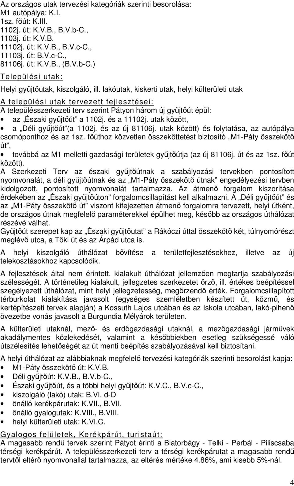 lakóutak, kiskerti utak, helyi külterületi utak A i utak tervezett fejlesztései: A szerkezeti terv szerint Pátyon három új gyűjtőút épül: az Északi gyűjtőút a 1102j. és a 11102j.