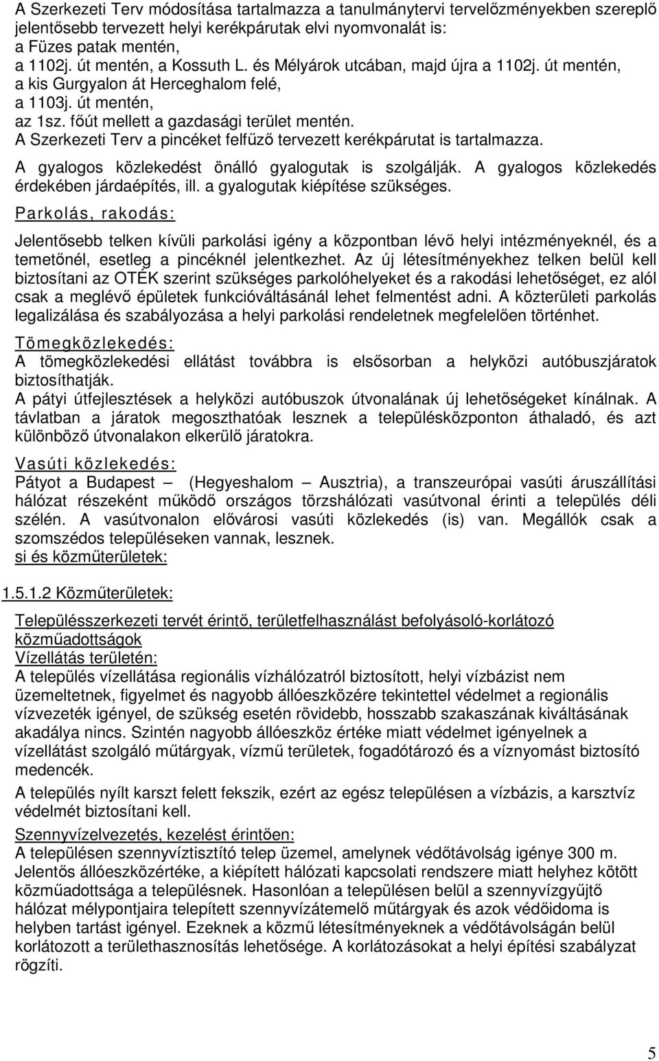 A Szerkezeti Terv a pincéket felfűző tervezett kerékpárutat is tartalmazza. A gyalogos közlekedést önálló gyalogutak is szolgálják. A gyalogos közlekedés érdekében járdaépítés, ill.