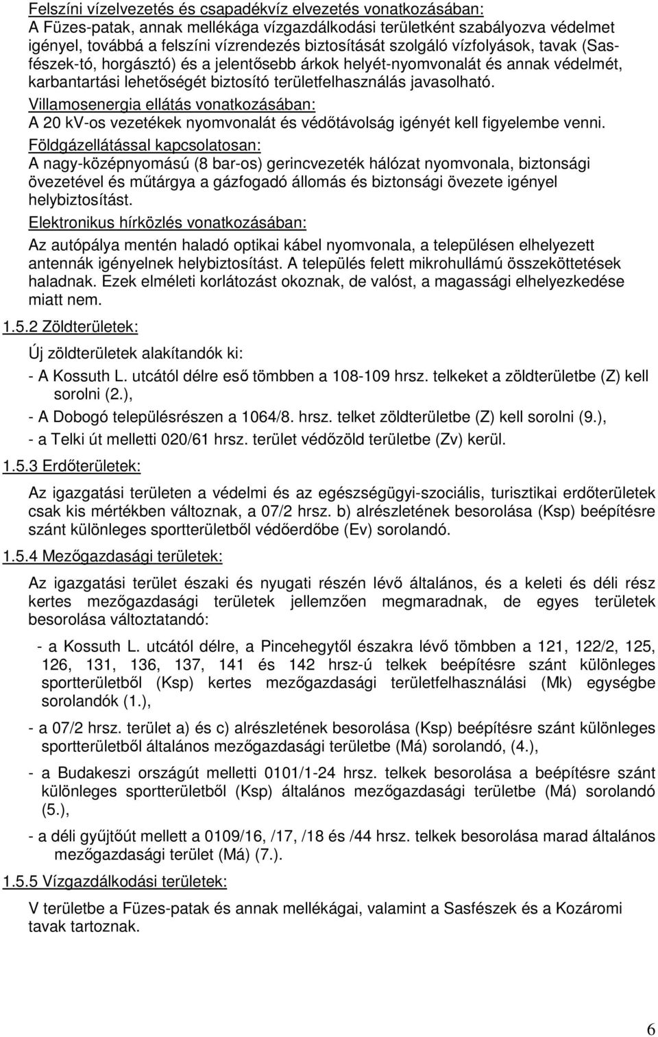 Villamosenergia ellátás vonatkozásában: A 20 kv-os vezetékek nyomvonalát és védőtávolság igényét kell figyelembe venni.