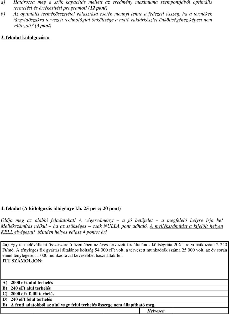 nem változott? (3 pont) 3. feladat kidolgozása: 4. feladat (A kidolgozás idıigénye kb. 25 perc; 20 pont) Oldja meg az alábbi feladatokat! A végeredményt a jó betőjelet a megfelelı helyre írja be!