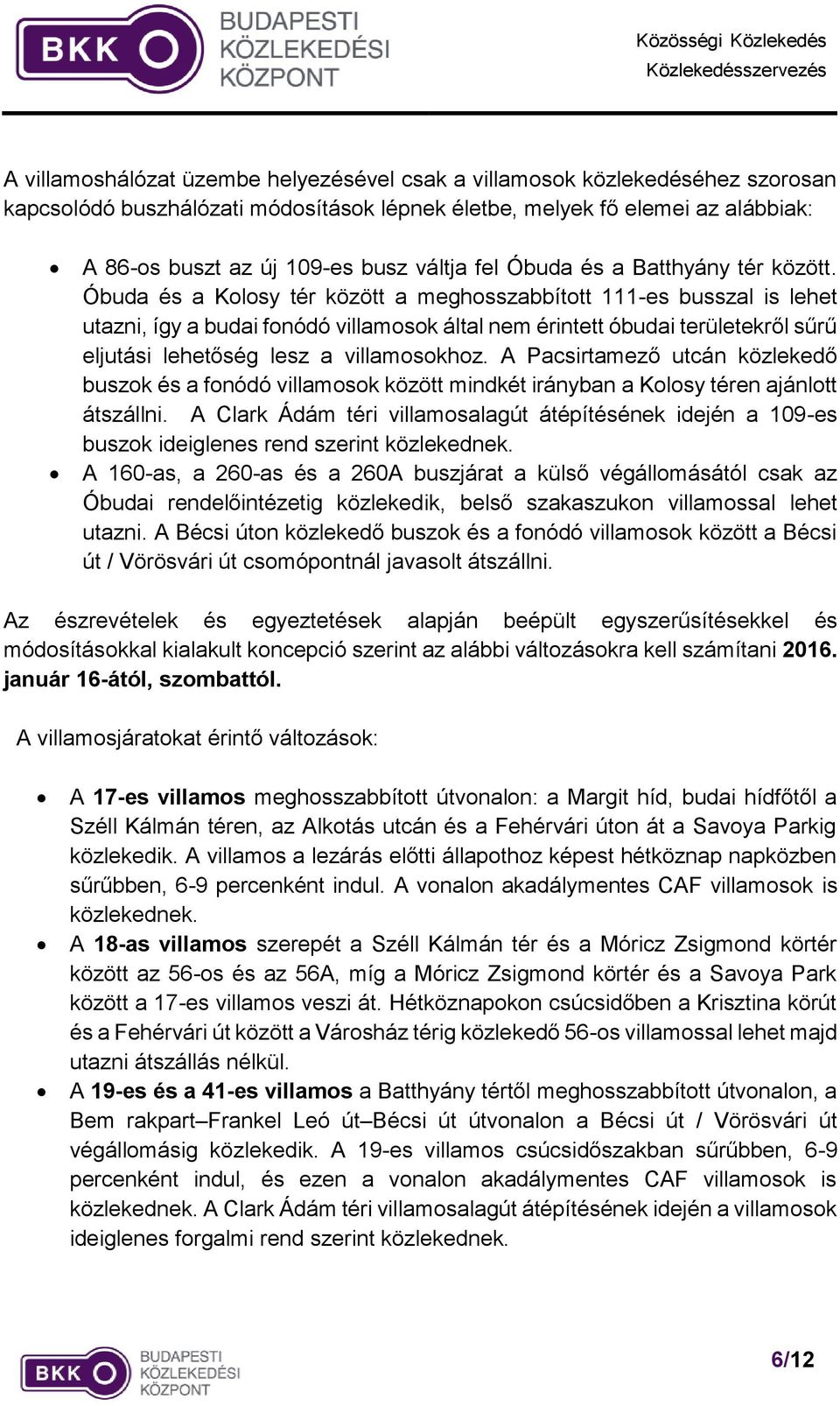 Óbuda és a Kolosy tér között a meghosszabbított 111-es busszal is lehet utazni, így a budai fonódó villamosok által nem érintett óbudai területekről sűrű eljutási lehetőség lesz a villamosokhoz.