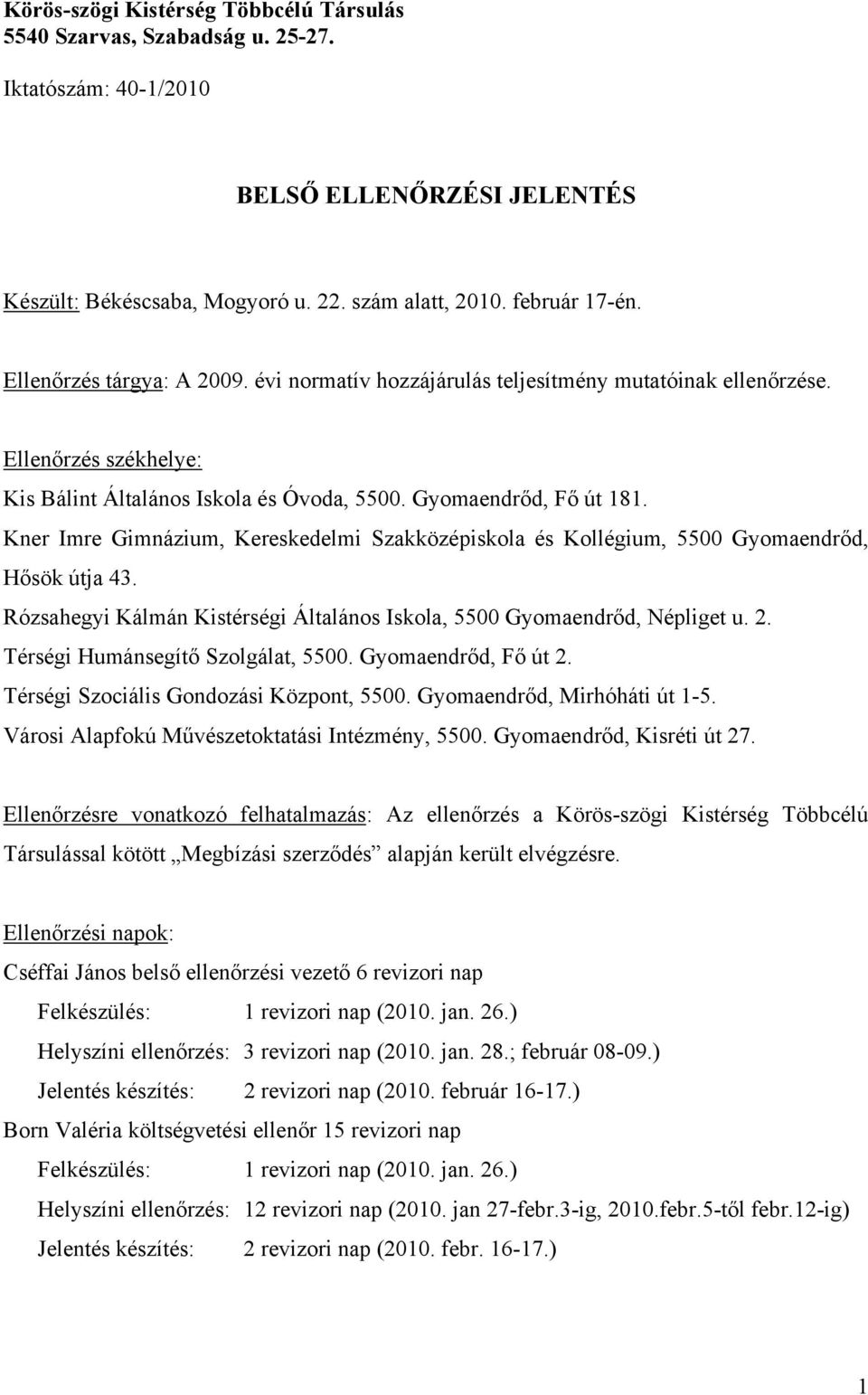 Kner Imre Gimnázium, Kereskedelmi Szakközépiskola és Kollégium, 5500 Gyomaendrőd, Hősök útja 43. Rózsahegyi Kálmán Kistérségi Általános Iskola, 5500 Gyomaendrőd, Népliget u. 2.