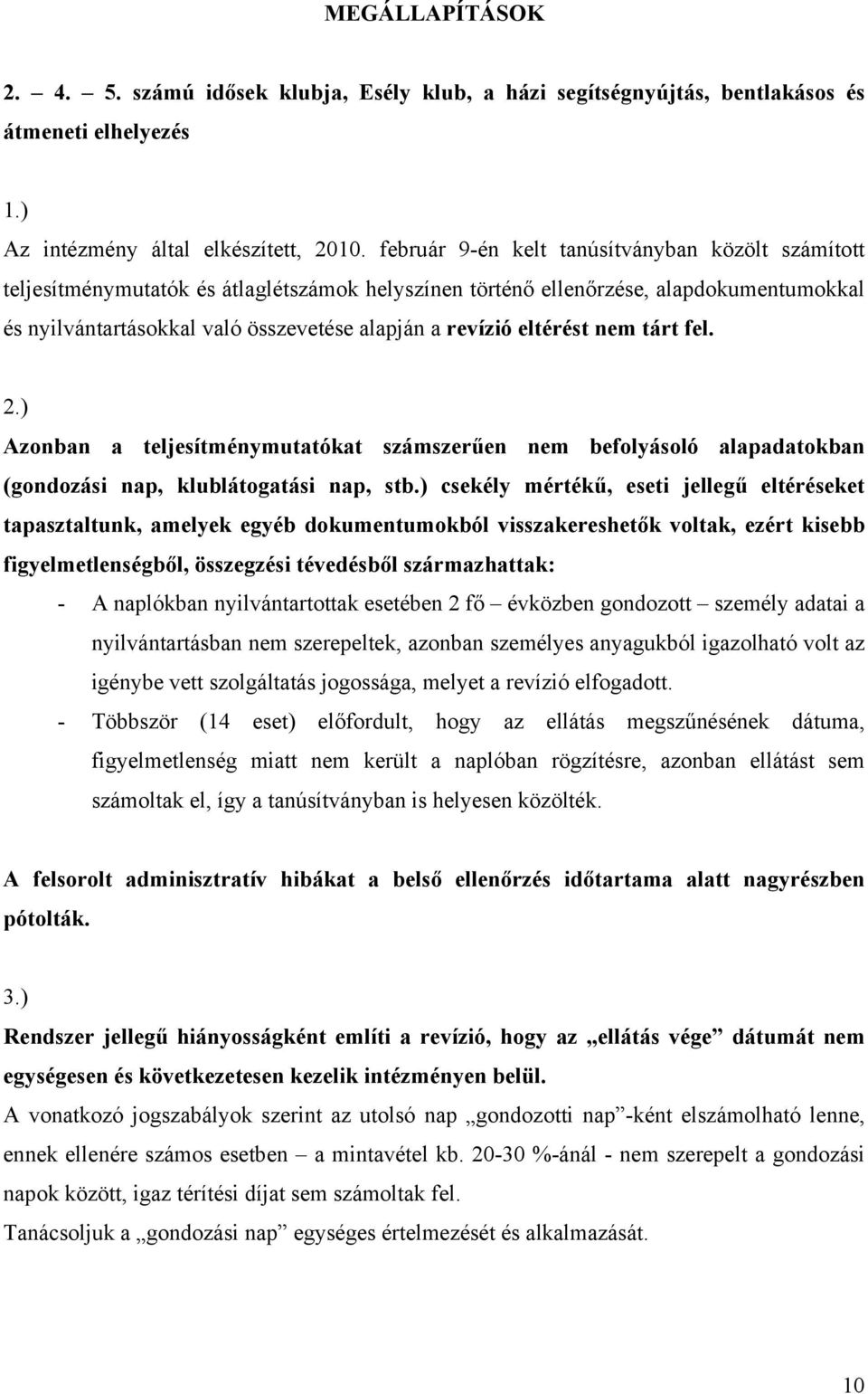 eltérést nem tárt fel. 2.) Azonban a teljesítménymutatókat számszerűen nem befolyásoló alapadatokban (gondozási nap, klublátogatási nap, stb.