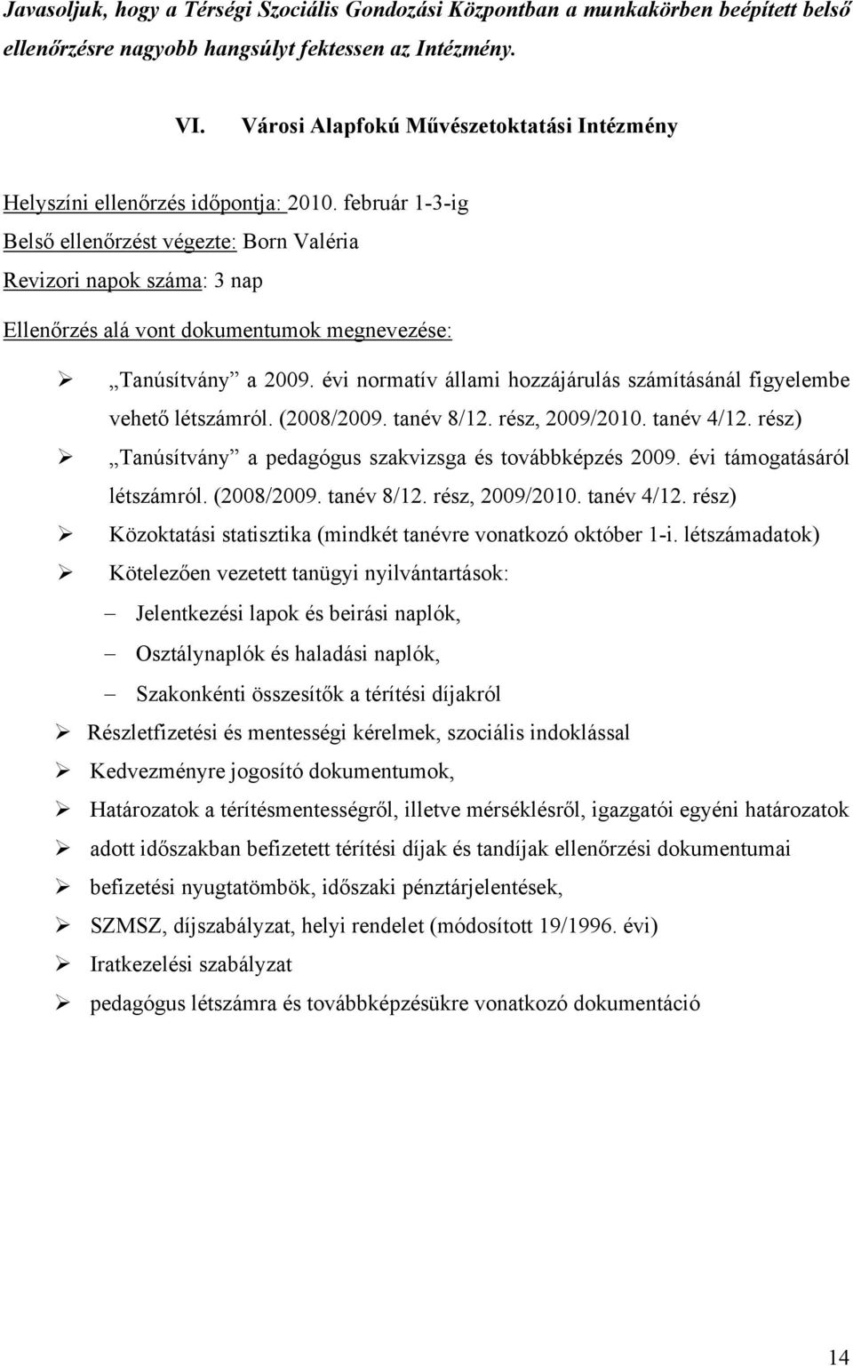 február 1-3-ig Belső ellenőrzést végezte: Born Valéria Revizori napok száma: 3 nap Ellenőrzés alá vont dokumentumok megnevezése: Tanúsítvány a 2009.