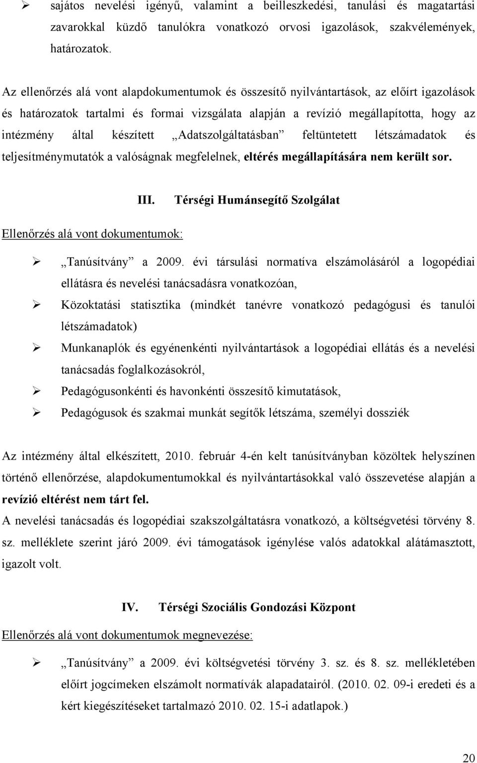 készített Adatszolgáltatásban feltüntetett létszámadatok és teljesítménymutatók a valóságnak megfelelnek, eltérés megállapítására nem került sor. III.