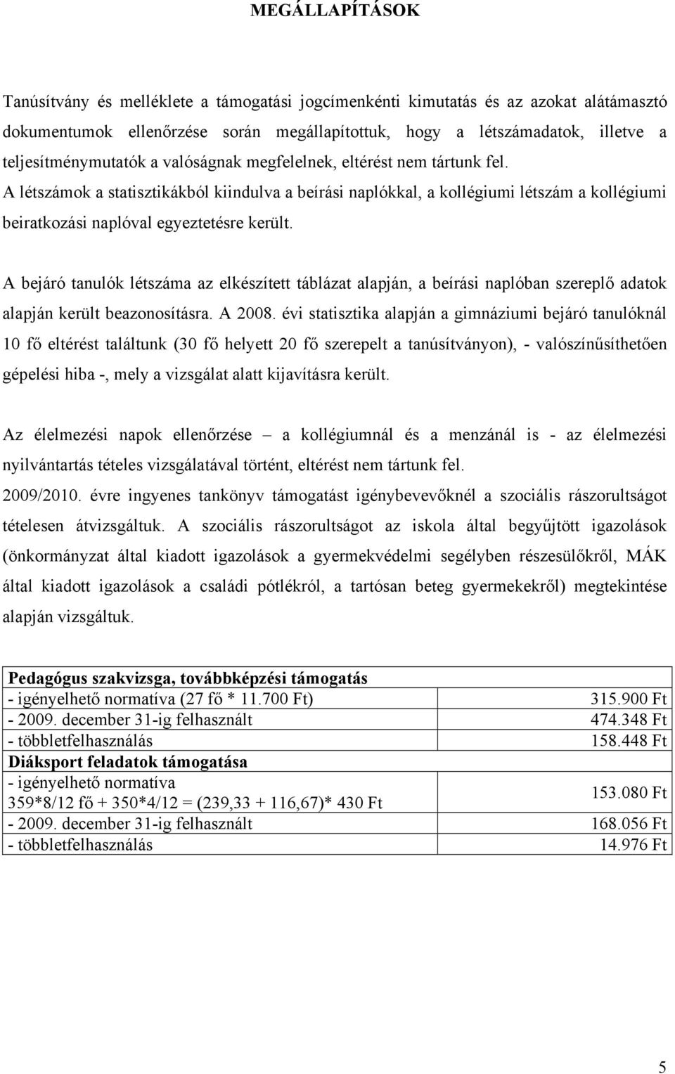 A létszámok a statisztikákból kiindulva a beírási naplókkal, a kollégiumi létszám a kollégiumi beiratkozási naplóval egyeztetésre került.