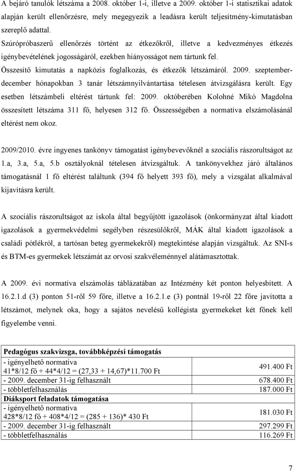 Szúrópróbaszerű ellenőrzés történt az étkezőkről, illetve a kedvezményes étkezés igénybevételének jogosságáról, ezekben hiányosságot nem tártunk fel.