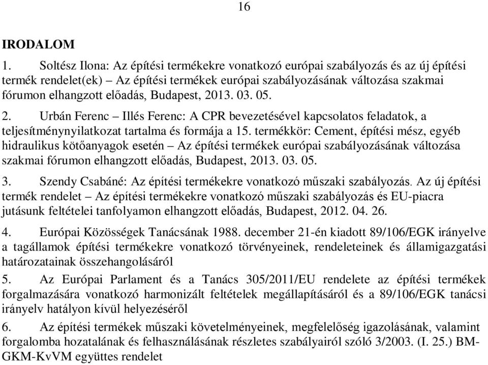 Budapest, 2013. 03. 05. 2. Urbán Ferenc Illés Ferenc: A CPR bevezetésével kapcsolatos feladatok, a teljesítménynyilatkozat tartalma és formája a 15.
