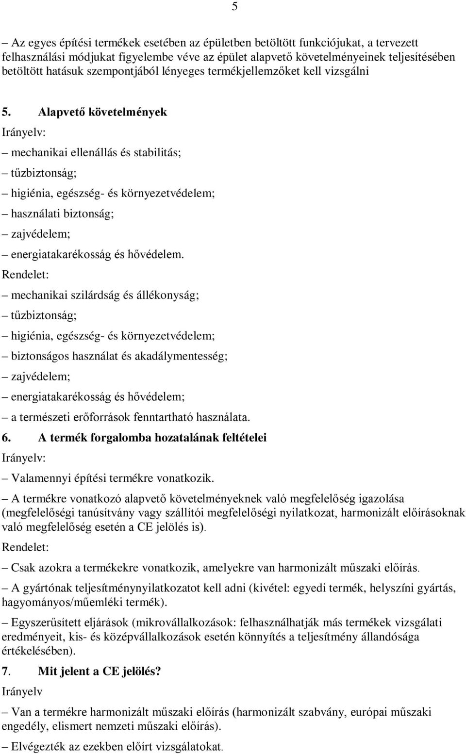 Alapvető követelmények Irányelv: mechanikai ellenállás és stabilitás; tűzbiztonság; higiénia, egészség- és környezetvédelem; használati biztonság; zajvédelem; energiatakarékosság és hővédelem.